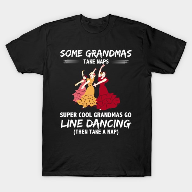 Some Grandmas Take Naps Super Cool Grandmas Go Line Dancing Then Take A Nap T-Shirt by Hinokart